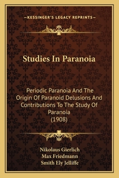 Paperback Studies In Paranoia: Periodic Paranoia And The Origin Of Paranoid Delusions And Contributions To The Study Of Paranoia (1908) Book