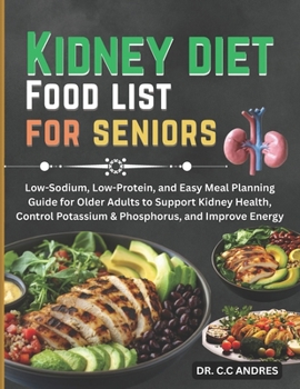 Kidney diet Food list for seniors: Low-Sodium, Low-Protein, and Easy Meal Planning Guide for Older Adults to Support Kidney Health, Control Potassium & Phosphorus, and Improve Energy