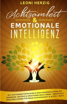 Paperback Achtsamkeit & emotionale Intelligenz: Mit Achtsamkeitstraining & Emotionsregulation die Gedanken, Gef?hle & Emotionen regulieren - Empathie & Resilien [German] Book
