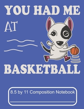 Paperback You Had Me At Basketball 8.5 by 11 Composition Notebook: Adorable Winter Bull Terrier Puppy Dog On The Basketball Court Book