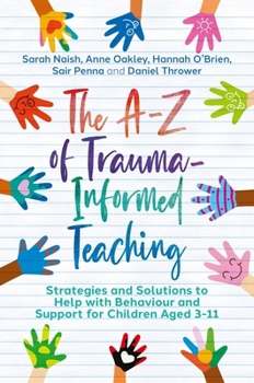 Paperback The A-Z of Trauma-Informed Teaching: Strategies and Solutions to Help with Behaviour and Support for Children Aged 3-11 Book