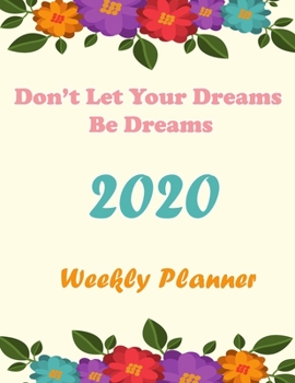 Paperback Don't Let Your Dreams Be Dreams: Weekly Planner 2020: Simple weekly planner 52 - week calendar Book