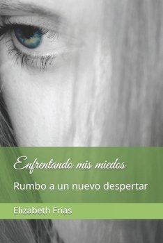 Paperback Enfrentando mis miedos: Rumbo a un nuevo despertar [Spanish] Book