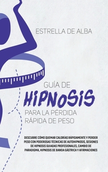 Hardcover Gu?a de hipnosis para la p?rdida r?pida de peso: Descubre c?mo quemar calor?as r?pidamente y perder peso con poderosas t?cnicas de autohipnosis, sesio [Spanish] Book