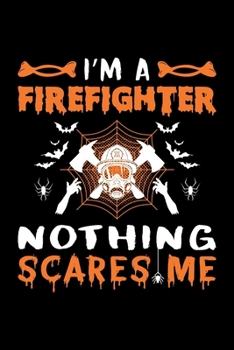 I'm A Firefighter Nothing Scares Me: Firefighter Halloween Gift, Lined Notebook, 6" x 9", 120 Pages
