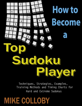 How to become a Top Sudoku Player - Techniques, Puzzles, Training Methods and Timing Charts for Hard and Extreme Sudokus
