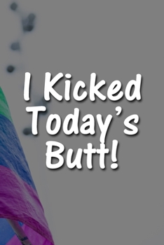 Paperback I Kicked Today's Butt! Notebook: Lined Journal, 120 Pages, 6 x 9 inches, Fun Gift, Soft Cover, Rainbow Flag Matte Finish (I Kicked Today's Butt! Journ Book
