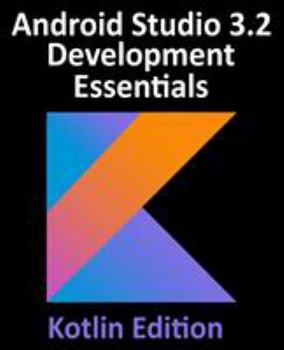 Paperback Android Studio 3.2 Development Essentials - Kotlin Edition: Developing Android 9 Apps Using Android Studio 3.2, Kotlin and Android Jetpack Book