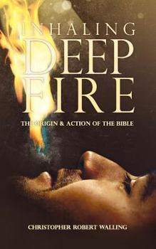 Paperback Inhaling Deep Fire: The Origin and Action of the Bible Book