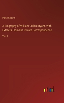 Hardcover A Biography of William Cullen Bryant, With Extracts From His Private Correspondence: Vol. II Book