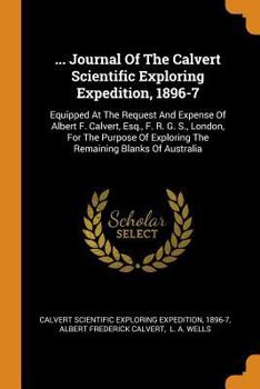 Paperback ... Journal of the Calvert Scientific Exploring Expedition, 1896-7: Equipped at the Request and Expense of Albert F. Calvert, Esq., F. R. G. S., Londo Book