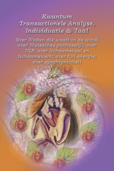 Paperback Kwantum Transactionele Analyse, Individuatie & Taal: Over Wodan die waait in de wind; over Nietzsche 's pathosstijl; over NLP; over lichaamstaal en li [Dutch] Book