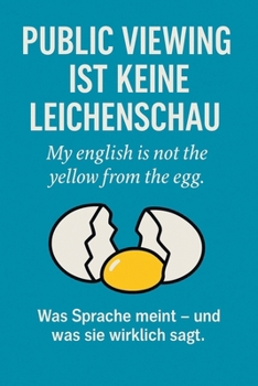 Public Viewing ist keine Leichenschau - My english is not the yellow from the egg (German Edition)