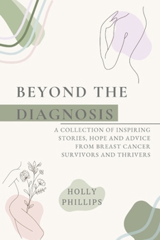 Paperback Beyond the diagnosis: A collection of inspiring stories, hope and advice from breast cancer survivors and thrivers. Book