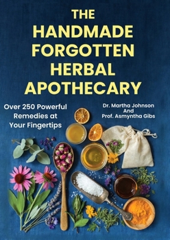 Paperback The Handmade Forgotten Herbal Apothecary: Over 250 Powerful Remedies at your fingertips Book