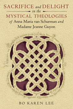 Sacrifice and Delight in the Mystical Theologies of Anna Maria van Schurman and Madame Jeanne Guyon (Studies in Spirituality and Theology)