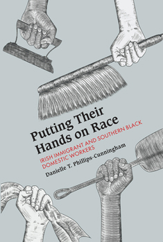 Hardcover Putting Their Hands on Race: Irish Immigrant and Southern Black Domestic Workers Book