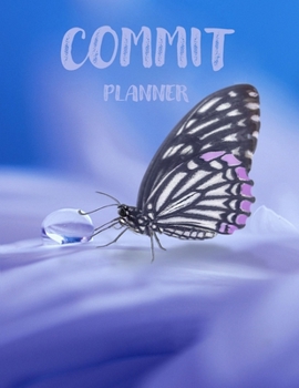 Paperback Commit Planner - Take Time Out to Dream - Create Good Habits For A Successful Life - Feel Your Success and JUST GO FOR IT: Plan Now To Live Your Dream Book