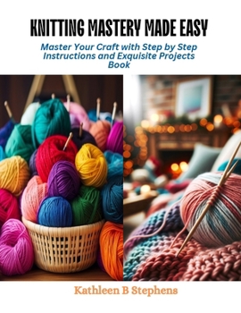 Paperback Knitting Mastery Made Easy: Master Your Craft with Step by Step Instructions and Exquisite Projects Book