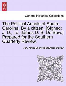 The Political Annals of South-Carolina. By a citizen. [Signed: J. D., i.e. James D. B. De Bow.] Prepared for the Southern Quarterly Review.