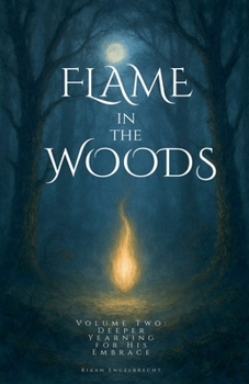 Flame in the Woods Volume Two: Deeper Yearning for His Embrace (Kingdom of God)