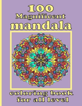 Paperback 100 Magnificent mandala coloring book for all level: Mandala Coloring Book with Great Variety of Mixed Mandala Designs and Over 100 Different Mandalas Book