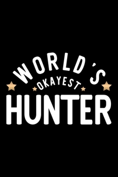 World's Okayest Hunter: Nice Notebook for Hunter Funny Christmas Gift Idea for Hunter Hunter Journal 100 pages 6x9 inches