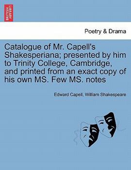 Paperback Catalogue of Mr. Capell's Shakesperiana; Presented by Him to Trinity College, Cambridge, and Printed from an Exact Copy of His Own Ms. Few Ms. Notes Book