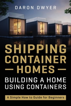 Paperback Shipping Container Homes: Building a Home Using Containers - A Simple How to Guide for Beginners Book