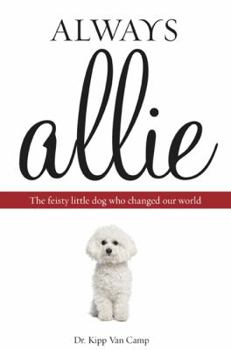 Paperback Always Allie: The Feisty Little Dog Who Changed Our World Book