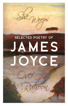 She Weeps Over Rahoon: Selected Poetry of James Joyce
