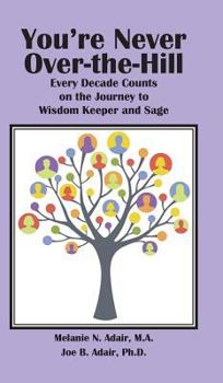 Hardcover You're Never Over-The-Hill: Every Decade Counts on the Journey to Wisdom Keeper and Sage Book