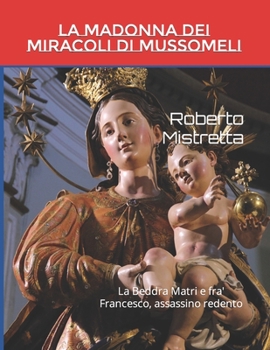 Paperback La Madonna dei Miracoli di Mussomeli: La Beddra Matri e fra' Francesco, assassino redento [Italian] Book