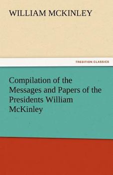 Paperback Compilation of the Messages and Papers of the Presidents William McKinley, Messages, Proclamations, and Executive Orders Relating to the Spanish-Ameri Book