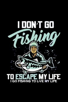 Paperback I Don't Go Fishing to Escape My Life: Fishing Notebook, Blank Lovely Lined Fishing Journal - (6" x 9"), 120 Page (Gift for Men, Father's Day, Fisherme Book