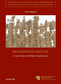 Hardcover Repurposing Ritual: Pap. Berlin P. 10480-82: A Case Study from Middle Kingdom Asyut Book