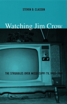 Watching Jim Crow: The Struggles over Mississippi TV, 1955-1969 (Console-ing Passions) - Book  of the Console-ing Passions: Television and Cultural Power
