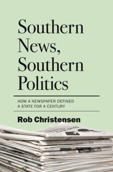 Hardcover Southern News, Southern Politics: How a Newspaper Defined a State for a Century Book