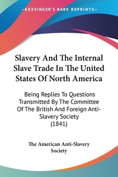 Paperback Slavery And The Internal Slave Trade In The United States Of North America: Being Replies To Questions Transmitted By The Committee Of The British And Book