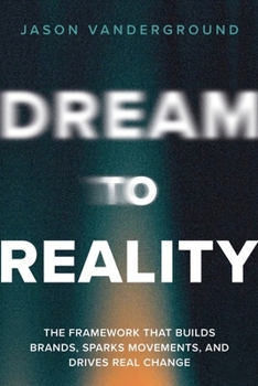 DREAM to Reality : The Proven Framework for Building Brands, Movements, and Change