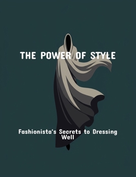 The Power Of Style: Fashionista'S Secrets To Dressing Well