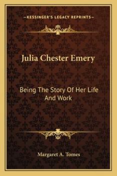 Julia Chester Emery: Being The Story Of Her Life And Work