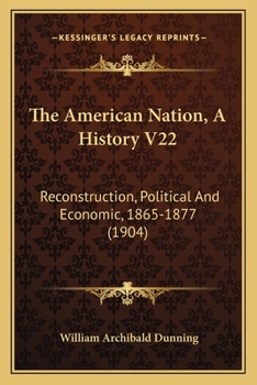 Paperback The American Nation, A History V22: Reconstruction, Political And Economic, 1865-1877 (1904) Book