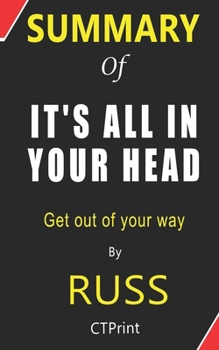 Paperback Summary of IT'S ALL IN YOUR HEAD By Russ - Get out of your way Book