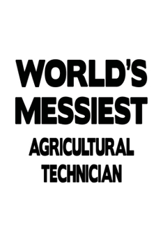 Paperback World's Messiest Agricultural Technician: Funny Agricultural Technician Notebook, Journal Gift, Diary, Doodle Gift or Notebook - 6 x 9 Compact Size- 1 Book