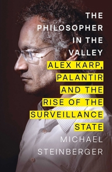 The Philosopher in the Valley: Alex Karp, Palantir and the Rise of the Surveillance State