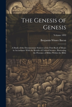 Paperback The Genesis of Genesis: A Study of the Documentary Sources of the First Book of Moses in Accordance With the Results of Critical Science, Illu Book