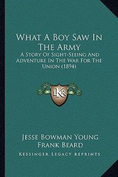 What A Boy Saw In The Army. A Story Of Sight Seeing And Adventure In The War For The Union