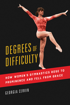 Degrees of Difficulty: How Women's Gymnastics Rose to Prominenceáand Fell from Grace