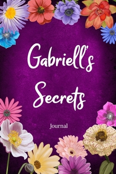 Gabriell's Secrets Journal: Custom Personalized Gift for Gabriell, Floral Pink Lined Notebook Journal to Write in with Colorful Flowers on Cover. (Customized Notebooks)